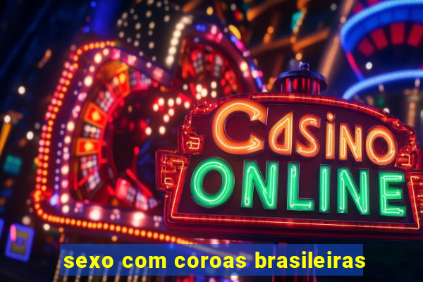 sexo com coroas brasileiras